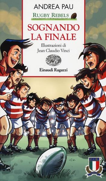 Sognando la finale. Rugby Rebels - Andrea Pau - Libro Einaudi Ragazzi 2013, Storie e rime | Libraccio.it