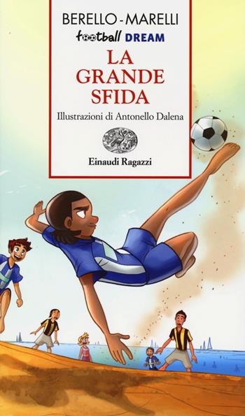 La grande sfida. Football dream - Alessandra Berello, Andrea Marelli - Libro Einaudi Ragazzi 2013, Storie e rime | Libraccio.it