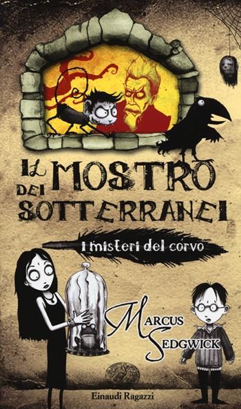 Il Mostro dei sotteranei. I misteri del corvo - Markus Sedgwick - Libro Einaudi Ragazzi 2013, Storie e rime | Libraccio.it