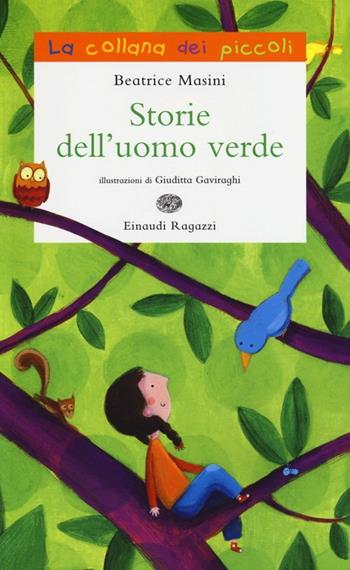 Storie dell'uomo verde. Ediz. illustrata - Beatrice Masini - Libro Einaudi Ragazzi 2013, La collana dei piccoli | Libraccio.it