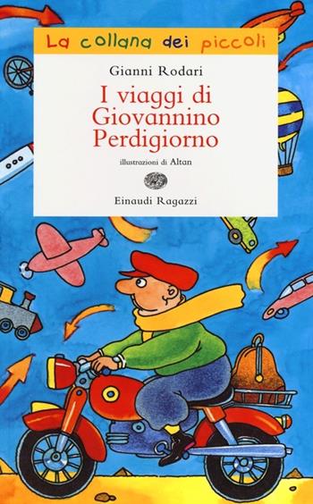 I viaggi di Giovannino Perdigiorno. Ediz. illustrata - Gianni Rodari, Altan - Libro Einaudi Ragazzi 2013, La collana dei piccoli | Libraccio.it