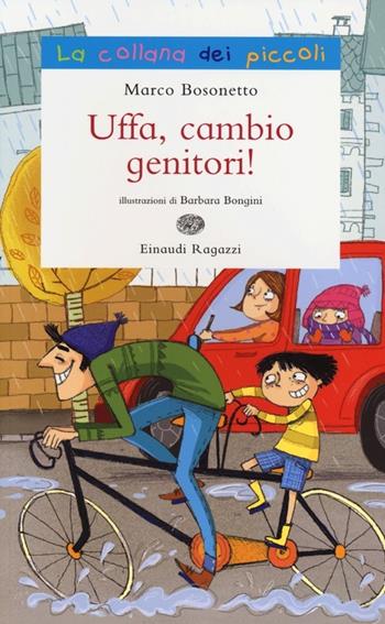 Uffa, cambio genitori! - Marco Bosonetto - Libro Einaudi Ragazzi 2013, La collana dei piccoli | Libraccio.it