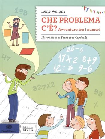 Che problema c'è. Avventure tra i numeri. Ediz. illustrata - Irene Venturi - Libro Einaudi Ragazzi 2013, Storie storie | Libraccio.it