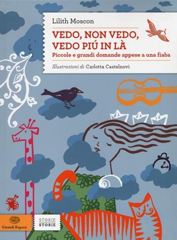 Vedo, non vedo, vedo più in là. Piccole e grandi domande appese a una fiaba - Lilith Moscon - Libro Einaudi Ragazzi 2013, Storie storie | Libraccio.it