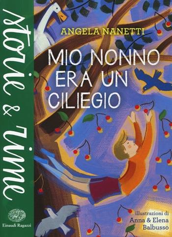 Mio nonno era un ciliegio. Ediz. a colori - Angela Nanetti - Libro Einaudi Ragazzi 2014, Storie e rime | Libraccio.it