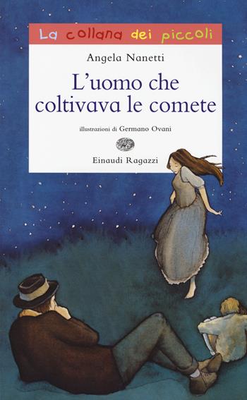 L' uomo che coltivava le comete - Angela Nanetti - Libro Einaudi Ragazzi 2014, La collana dei piccoli | Libraccio.it