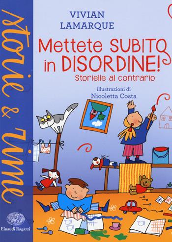 Mettete subito in disordine! Storielle al contrario. Ediz. a colori - Vivian Lamarque, Nicoletta Costa - Libro Einaudi Ragazzi 2014, Storie e rime | Libraccio.it