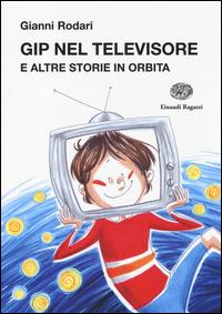 Gip nel televisore e altre storie in orbita - Gianni Rodari - Libro Einaudi Ragazzi 2014, La biblioteca di Gianni Rodari | Libraccio.it