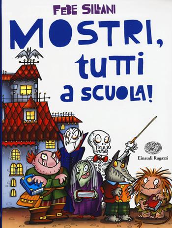 Mostri, tutti a scuola! Ediz. illustrata - Febe Sillani - Libro Einaudi Ragazzi 2015, Storie storie | Libraccio.it