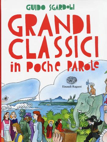 Grandi classici in poche parole. Ediz. illustrata - Guido Sgardoli - Libro Einaudi Ragazzi 2015, Storie storie | Libraccio.it