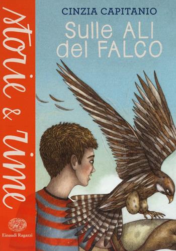 Sulle ali del falco - Cinzia Capitanio - Libro Einaudi Ragazzi 2016, Storie e rime | Libraccio.it