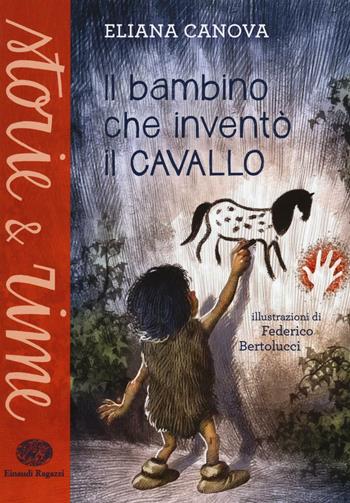 Il bambino che inventò il cavallo - Eliana Canova - Libro Einaudi Ragazzi 2017, Storie e rime | Libraccio.it