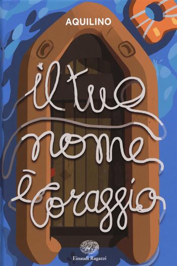 Il tuo nome è coraggio - Aquilino - Libro Einaudi Ragazzi 2018 | Libraccio.it