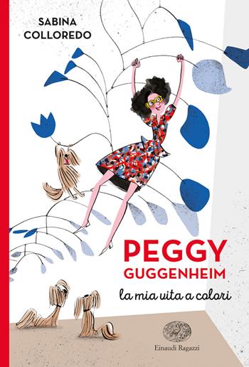 Peggy Guggenheim. La mia vita a colori - Sabina Colloredo - Libro Einaudi Ragazzi 2018 | Libraccio.it