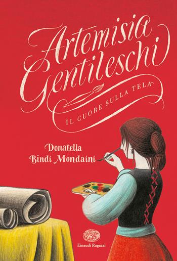 Artemisia Gentileschi. Il cuore sulla tela - Donatella Bindi Mondaini - Libro Einaudi Ragazzi 2018 | Libraccio.it