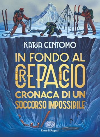 In fondo al crepaccio. Cronaca di un soccorso impossibile - Katja Centomo - Libro Einaudi Ragazzi 2018, Carta bianca | Libraccio.it