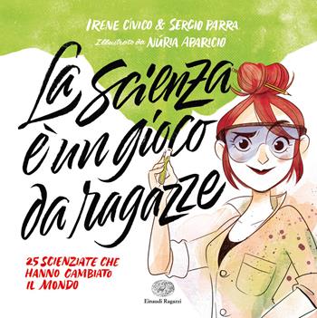 La scienza è un gioco da ragazze. 25 scienziate che hanno cambiato il mondo - Irene Cívico, Sergio Parra - Libro Einaudi Ragazzi 2018 | Libraccio.it