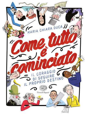 Come tutto è cominciato. Il coraggio di seguire il proprio destino - Maria Chiara Duca - Libro Einaudi Ragazzi 2018, Storie storie | Libraccio.it