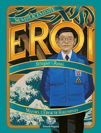 Masao, l'eroe di Fukushima - Sergio Rossi - Libro Einaudi Ragazzi 2018, Semplicemente eroi | Libraccio.it
