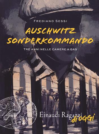 Auschwitz Sonderkommando. Tre anni nelle camere a gas - Frediano Sessi - Libro Einaudi Ragazzi 2018, Einaudi Ragazzi di oggi | Libraccio.it