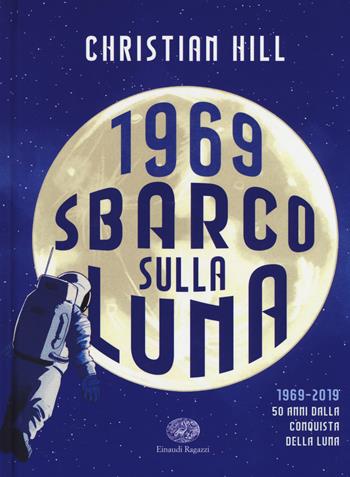 1969. Sbarco sulla Luna - Christian Hill - Libro Einaudi Ragazzi 2019 | Libraccio.it