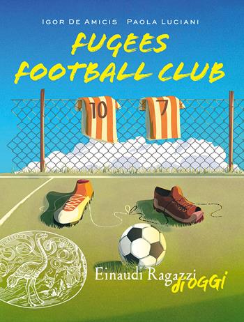 Fugees football club - Igor De Amicis, Paola Luciani - Libro Einaudi Ragazzi 2019, Einaudi Ragazzi di oggi | Libraccio.it