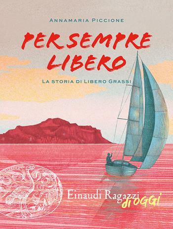 Per sempre libero. La storia di Libero Grassi - Annamaria Piccione - Libro Einaudi Ragazzi 2019, Einaudi Ragazzi di oggi | Libraccio.it