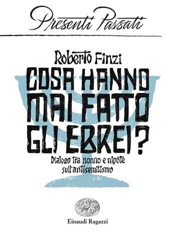 Cosa hanno mai fatto gli ebrei? Dialogo tra nonno e nipote sull'antisemitismo - Roberto Finzi - Libro Einaudi Ragazzi 2019, Presenti passati | Libraccio.it