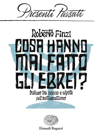 Cosa hanno mai fatto gli ebrei? Dialogo tra nonno e nipote sull'antisemitismo - Roberto Finzi - Libro Einaudi Ragazzi 2019, Presenti passati | Libraccio.it