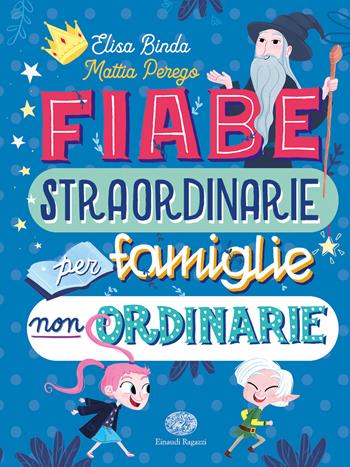 Fiabe straordinarie per famiglie non ordinarie. Ediz. a colori - Elisa Binda, Mattia Perego - Libro Einaudi Ragazzi 2019 | Libraccio.it