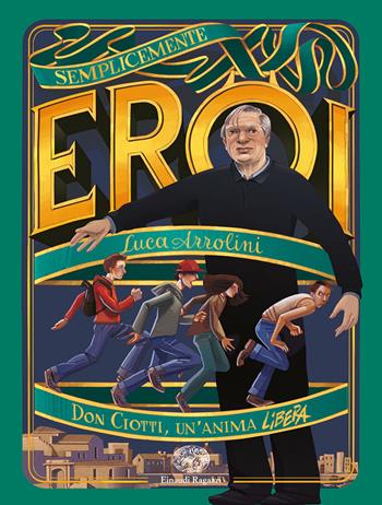 Don Ciotti, un'anima libera - Luca Azzolini - Libro Einaudi Ragazzi 2019, Semplicemente eroi | Libraccio.it