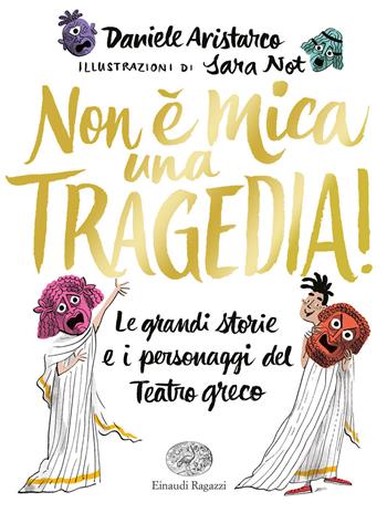 Non è mica una tragedia! Le grandi storie e i personaggi del teatro greco - Daniele Aristarco - Libro Einaudi Ragazzi 2019, Storie storie | Libraccio.it