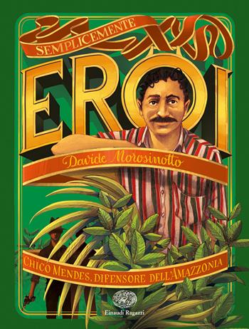 Chico Mendes, difensore dell'Amazzonia - Davide Morosinotto - Libro Einaudi Ragazzi 2020, Semplicemente eroi | Libraccio.it