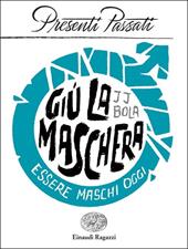 Giù la maschera. Essere maschi oggi