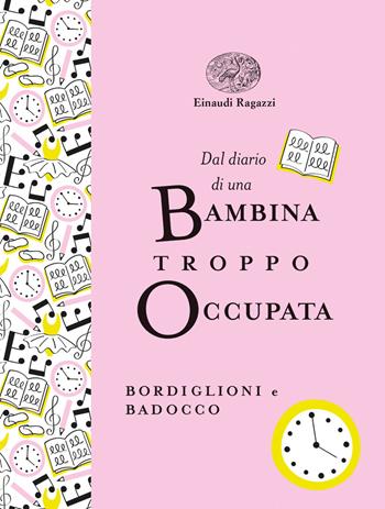 Dal diario di una bambina troppo occupata. Ediz. a colori. Ediz. deluxe - Stefano Bordiglioni, Manuela Badocco - Libro Einaudi Ragazzi 2021, Einaudi Ragazzi Gold | Libraccio.it