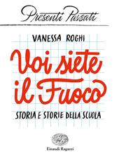 Voi siete il fuoco. Storia e storie della scuola