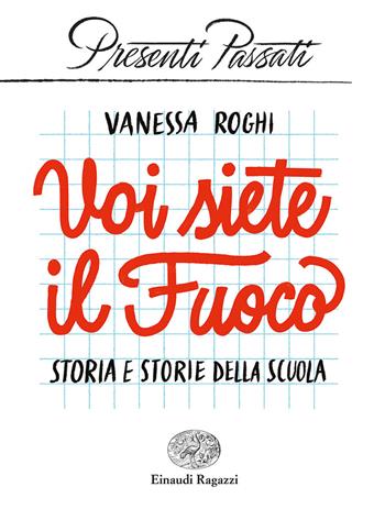 Voi siete il fuoco. Storia e storie della scuola - Vanessa Roghi - Libro Einaudi Ragazzi 2021, Presenti passati | Libraccio.it