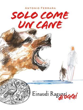 Solo come un cane - Antonio Ferrara - Libro Einaudi Ragazzi 2023, Einaudi Ragazzi di oggi | Libraccio.it