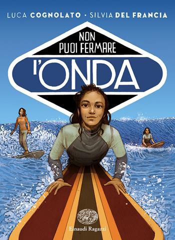 Non puoi fermare l'onda - Luca Cognolato, Silvia Del Francia - Libro Einaudi Ragazzi 2024, Carta bianca | Libraccio.it