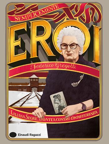 Liliana Segre, una vita contro l'indifferenza - Federico Gregotti - Libro Einaudi Ragazzi 2024, Semplicemente eroi | Libraccio.it