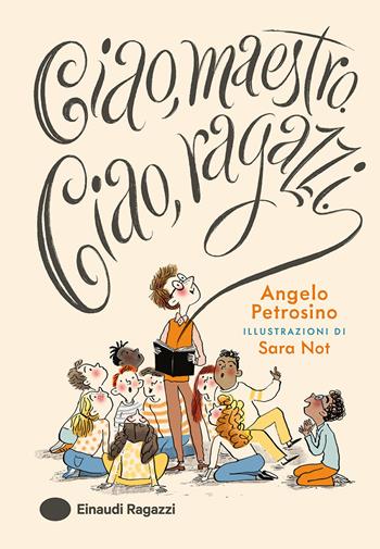 Ciao, maestro. Ciao, ragazzi. Ediz. a colori - Angelo Petrosino - Libro Einaudi Ragazzi 2024 | Libraccio.it
