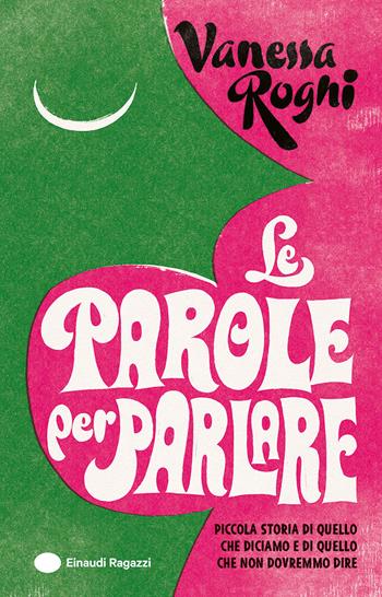 Le parole per parlare - Vanessa Roghi - Libro Einaudi Ragazzi 2025, Varia | Libraccio.it