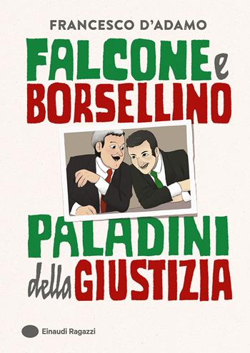 Falcone e Borsellino, paladini della giustizia. Ediz. a colori - Francesco D'Adamo - Libro Einaudi Ragazzi 2025, Varia | Libraccio.it