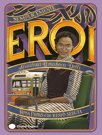 Rosa Parks che restò seduta - Marilena Umuhoza Delli - Libro Einaudi Ragazzi 2025, Semplicemente eroi | Libraccio.it