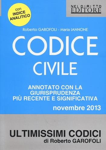 Codice civile. Annotato con la giurisprudenza più recente e significativa - Roberto Garofoli, Maria Iannone - Libro Neldiritto Editore 2013, Ultimissimi codici | Libraccio.it