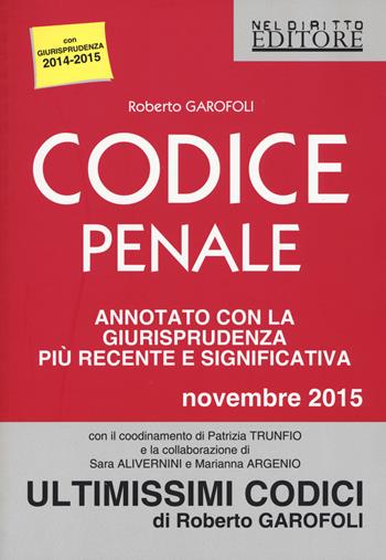 Codice penale annotato con la giurisprudenza più recente e significativa. Novembre 2015 - Roberto Garofoli - Libro Neldiritto Editore 2015, Ultimissimi codici | Libraccio.it