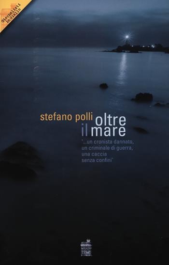 Oltre il mare - Stefano Polli - Libro Centro Doc. Giornalistica 2012, Giornalisti in giallo | Libraccio.it