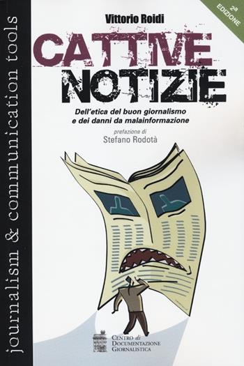 Cattive notizie. Dell'etica del buon giornalismo e dei danni da malainformazione - Vittorio Roidi - Libro Centro Doc. Giornalistica 2012, Journalism and communication tools | Libraccio.it