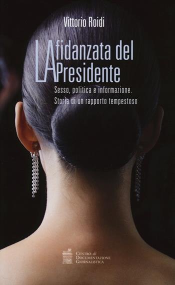 La fidanzata del presidente. Sesso, politica e informazione. Storia di un rapporto tempestoso - Vittorio Roidi - Libro Centro Doc. Giornalistica 2013 | Libraccio.it