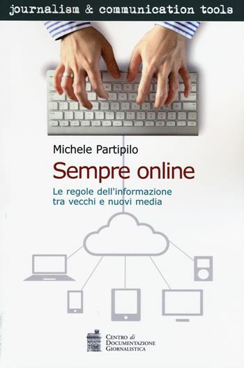 Sempre online. Le regole dell'informazione tra vecchi e nuovi media - Michele Partipilo - Libro Centro Doc. Giornalistica 2015, Journalism and communication tools | Libraccio.it